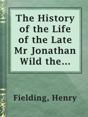 cover image of The History of the Life of the Late Mr Jonathan Wild the Great